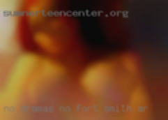 No in Fort Smith, AR dramas, no hassle, looking for fun.